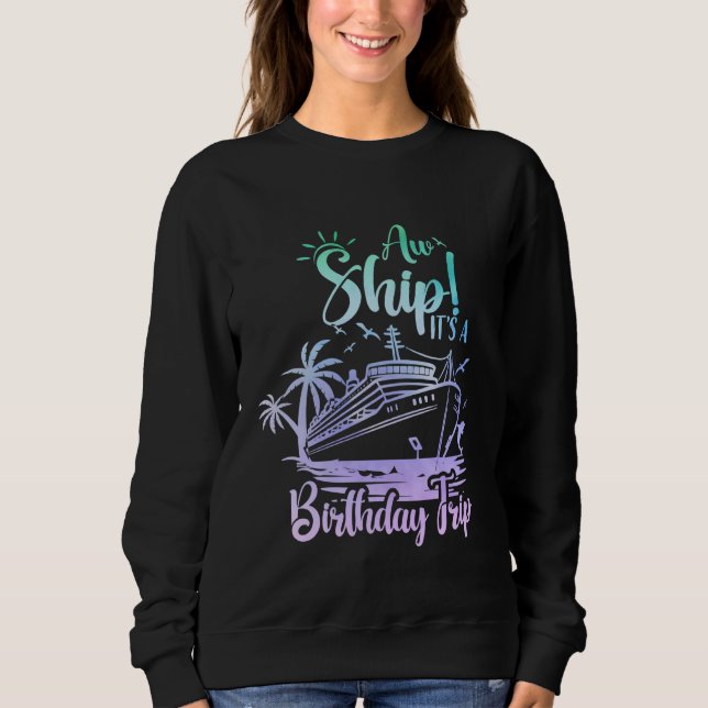 Aw Ship It's A Birthday Trip Family Cruise Squad M Sweatshirt (Front)