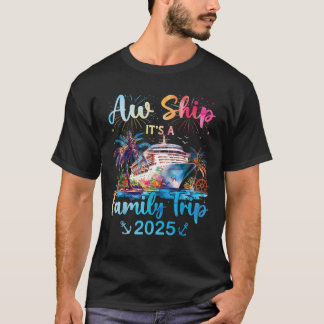 Aw Ship Its A Family Trip 2025 Cruise Family Vacat T-Shirt