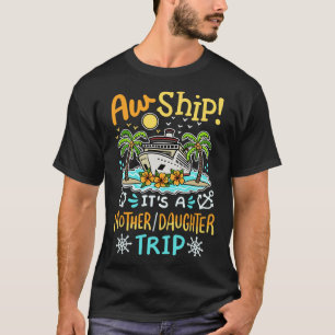 Aw Ship It's A Mother Daughter Trip Cruise Vacatio T-Shirt