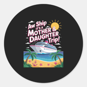 Aw Ship It's A Mother Daughter Trip Family Cruise Classic Round Sticker