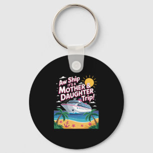 Aw Ship It's A Mother Daughter Trip Family Cruise Key Ring