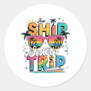 Aw Ship It's A Sisters Trip 2025 Matching Cruise S Classic Round Sticker
