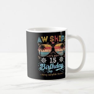 Aw Ship! It's My 15th Birthday Trip Birthday Cruis Coffee Mug