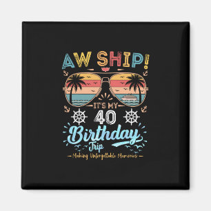 Aw Ship! It's My 40th Birthday Trip Birthday Cruis Magnet