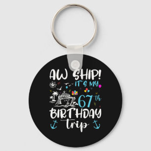 Aw Ship! Its My 67th Birthday Cruise 67 Years Old  Key Ring