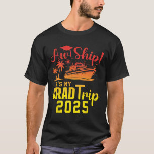 Aw Ship! It's My Grad Trip 2025 Fun Graduation Cru T-Shirt