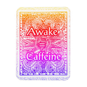 Awake=Caffeine - Positive Statement Quote Magnet