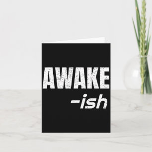 Awake-Ish Quote Sarcasm Sarcastic Funny Hate Card
