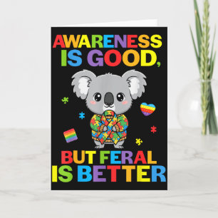 Awareness Is Good But Feral Is Better Koala Autism Card