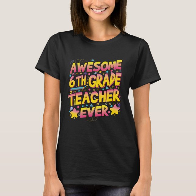 Awesome 6th Grade Teacher ever T-Shirt (Front)
