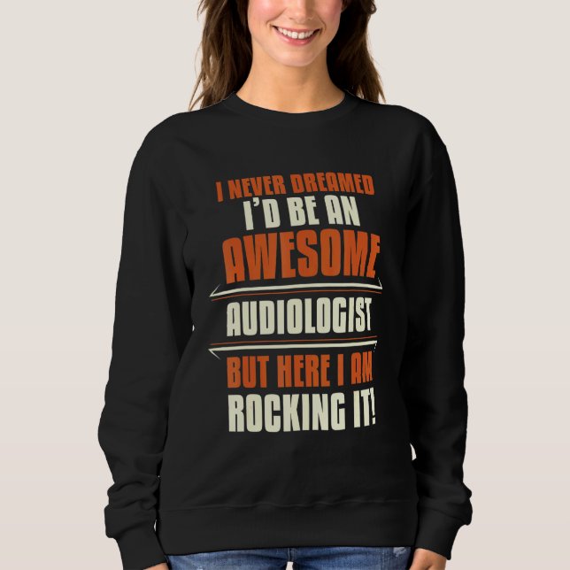 Awesome Audiologist Rocking It Audiology Apparel Sweatshirt (Front)