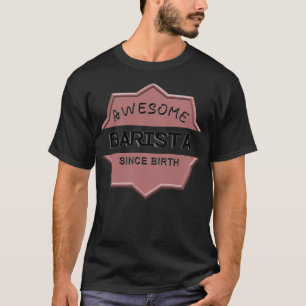 Awesome Barista Since Birth T-Shirt