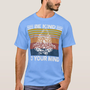 Awesome Be Kind To Your Mind Astronaut Lovers Gif T-Shirt