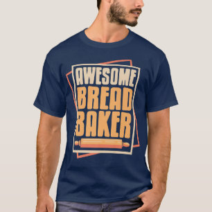 Awesome Bread Baker Cool Baking Designs  Present G T-Shirt