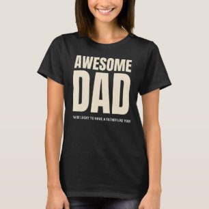 Awesome Dad I'm So Lucky To Have A Father Like You T-Shirt