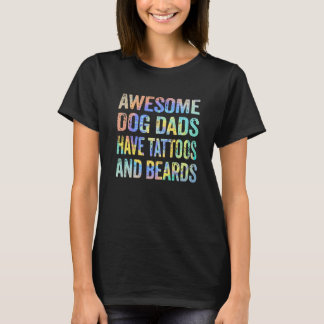 Awesome Dog Dads Have Tattoos and Beards Fathers D T-Shirt