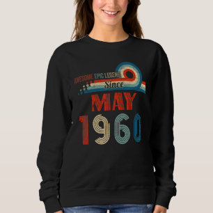 Awesome Epic Legend Since May 1960 62nd Birthday Sweatshirt