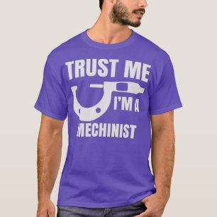Awesome Gift For Machinist  Trust Me Im A T-Shirt