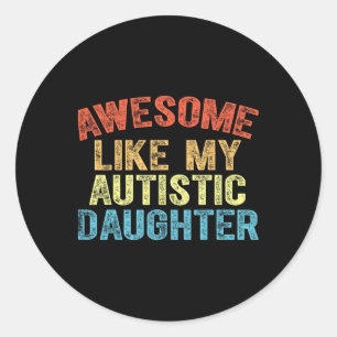 Awesome Like My Autistic Daughter Dad Fathers Day Classic Round Sticker