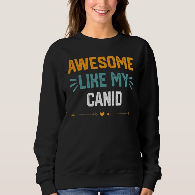 Awesome Like My Canid   Idea For Canidae Sweatshirt (Front)