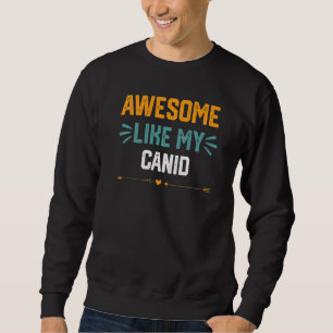 Awesome Like My Canid Idea For Canidae Sweatshirt