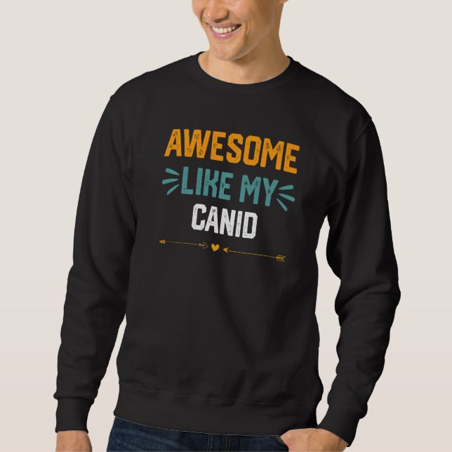 Awesome Like My Canid   Idea For Canidae Sweatshirt (Front)