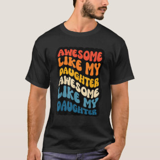 Awesome like my daughter Awesome like my daughter T-Shirt