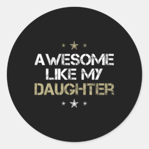 Awesome Like My Daughter Cool Gifts Men Mum Dad Fa Classic Round Sticker