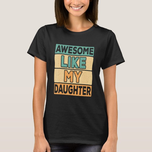Awesome Like My Daughter  Father's Day  Dad Joke 4 T-Shirt (Front)