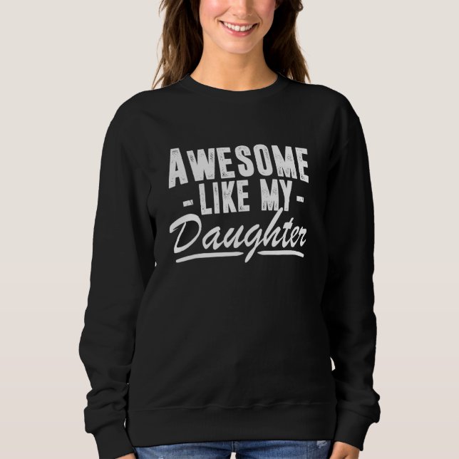 Awesome Like My Daughter Fathers Day  Father Dad Sweatshirt (Front)