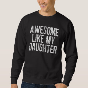 Awesome Like My Daughter  Fathers Day joke for Dad Sweatshirt