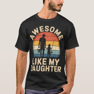 Awesome Like My Daughter Fishing Dad Fathers Day T-Shirt