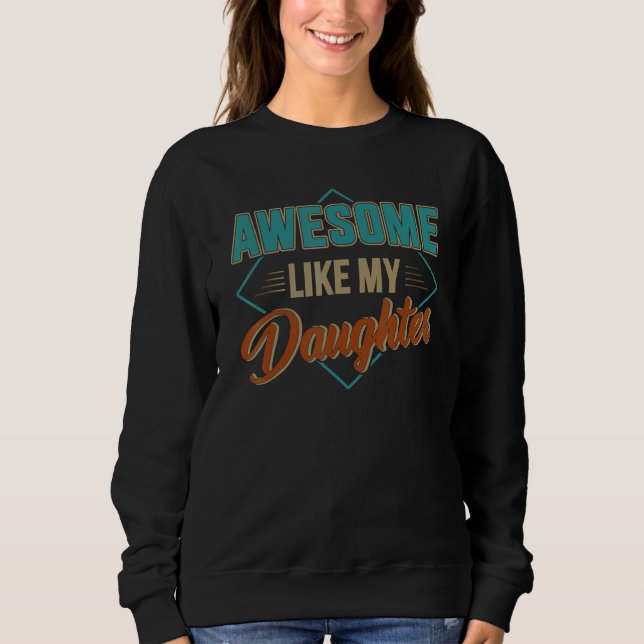 Awesome Like My Daughter For Dad On Father's Day Sweatshirt (Front)