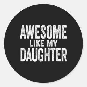 Awesome Like My Daughter For Fathers Day Birthday  Classic Round Sticker