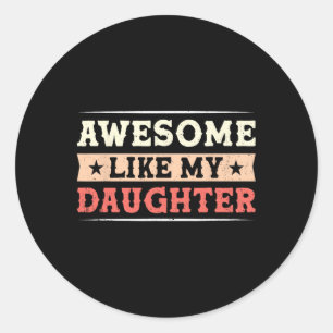 Awesome Like My Daughter Funny Fathers Day Awesome Classic Round Sticker