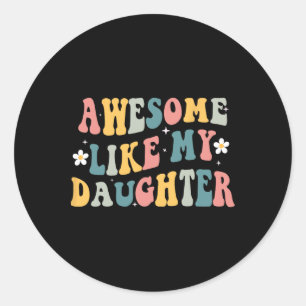 Awesome Like My Daughter Funny Mothers Fathers Day Classic Round Sticker