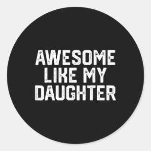 Awesome Like My Daughter Gifts Men Funny Fathers D Classic Round Sticker