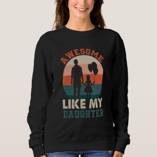 Awesome Like My Daughter Humorous Father s Day De Sweatshirt