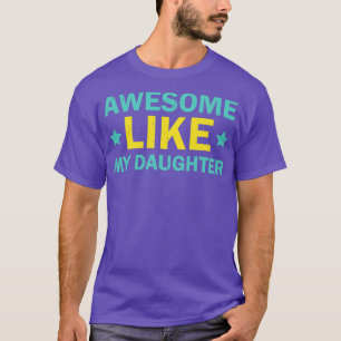 AWESOME LIKE MY DAUGHTER Mothers Fathers Day Gift4 T-Shirt