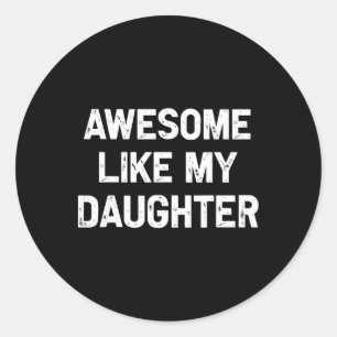 Awesome Like My Daughter Shirt Funny Fathers Day G Classic Round Sticker