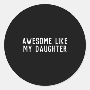 Awesome Like My Daughter Son Father Child Matching Classic Round Sticker