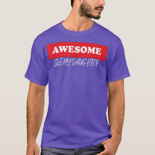 awesome like my daughter T-Shirt