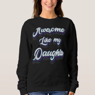 Awesome Like My Daughter  Vintage Parents Sweatshirt