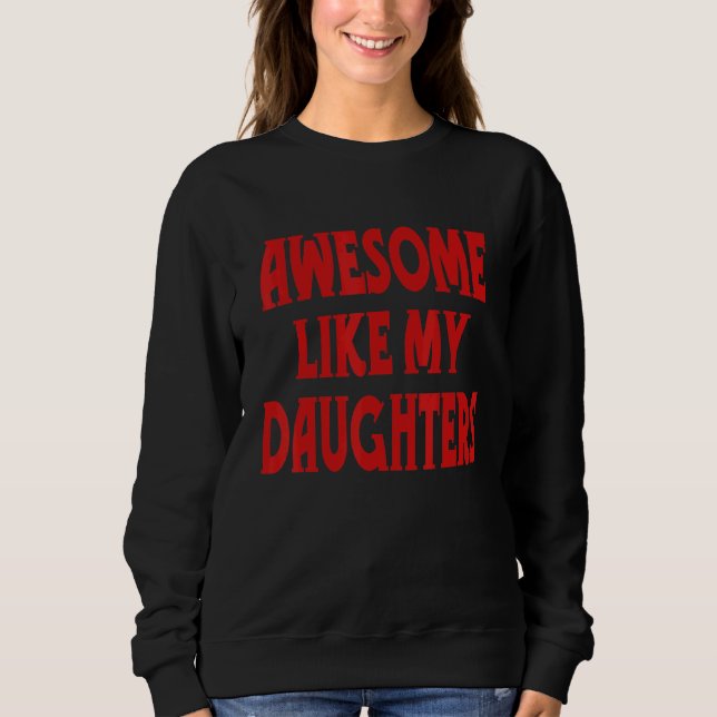 Awesome Like My Daughters Humor  Saying Parents' D Sweatshirt (Front)