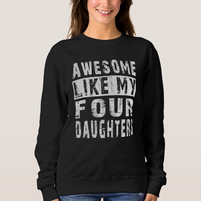 AWESOME LIKE MY Four DAUGHTERS  Father s Day Dad M Sweatshirt (Front)