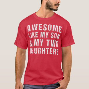 AWESOME LIKE MY SON AND MY TWO DAUGHTERS Father's T-Shirt