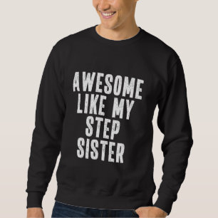 Awesome Like My Step Sister Quote Funny Sibling Ap Sweatshirt