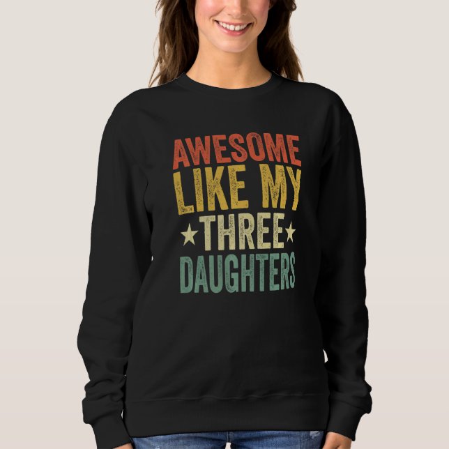 Awesome Like My Three Daughters Mom Dad Funny Pare Sweatshirt (Front)