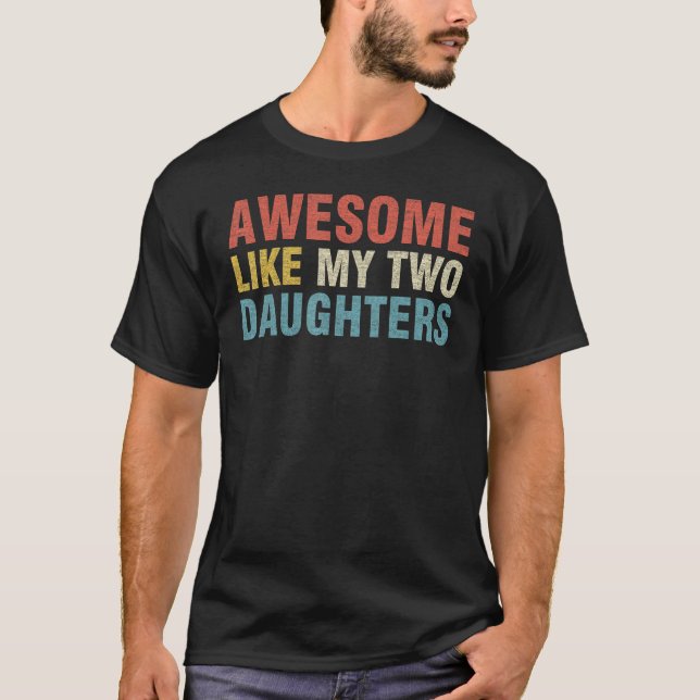 AWESOME LIKE MY TWO DAUGHTERS Father s Day Dad Jok T-Shirt (Front)