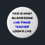 awesome line dance teacher 6 cm round badge<br><div class="desc">awesome line dance teacher</div>